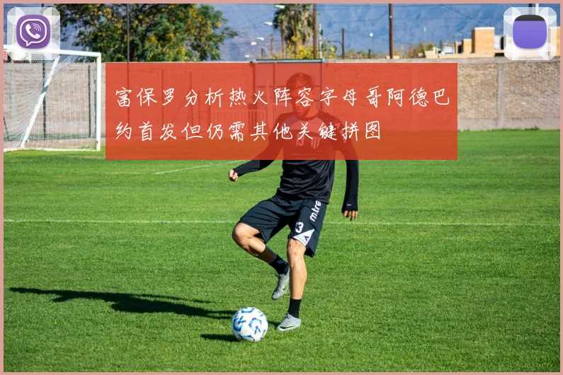 富保罗分析热火阵容字母哥阿德巴约首发但仍需其他关键拼图
