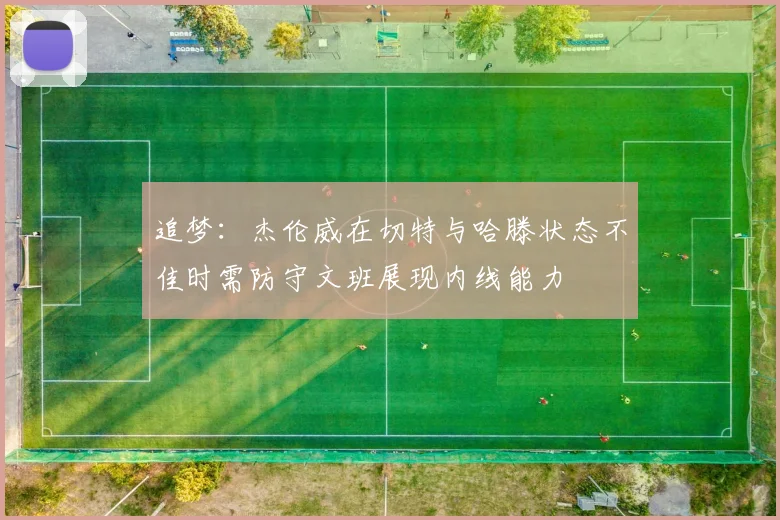 追梦：杰伦威在切特与哈滕状态不佳时需防守文班展现内线能力