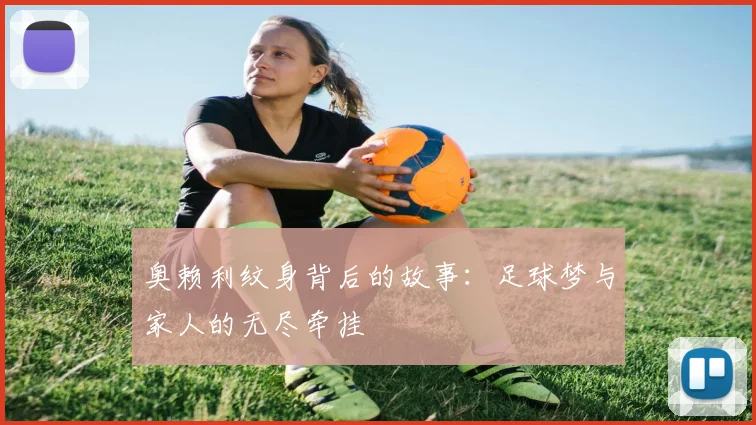 奥赖利纹身背后的故事：足球梦与家人的无尽牵挂