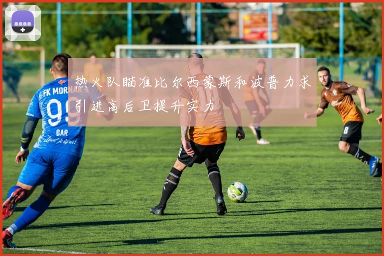 热火队瞄准比尔西蒙斯和波普力求引进高后卫提升实力